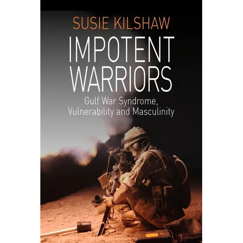 Impotent Warriors: Perspectives on Gulf War Syndrome, Vulnerability and Masculinity