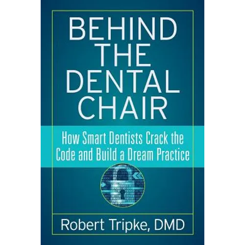 Behind the Dental Chair: How Smart Dentists Crack the Code and Build a Dream Practice