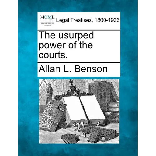 The Usurped Power of the Courts.