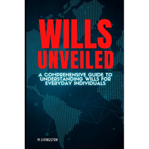 Wills Unveiled: A Comprehensive Guide to Understanding Wills for Everyday Individuals - Paperback