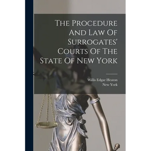 The Procedure And Law Of Surrogates' Courts Of The State Of New York - Paperback