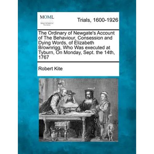 The Ordinary of Newgate's Account of the Behaviour, Consession and Dying Words, of Elizabeth Brownrigg, Who Was Executed at Tyburn, on Monday, Sept. t