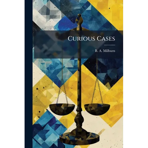 Curious Cases: A Collection Of American And English Decisions, Selected For Their Readability