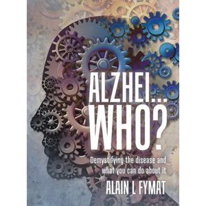 Alzhei... who?: Demystifying The Disease And What You Can Do About It - Hardcover