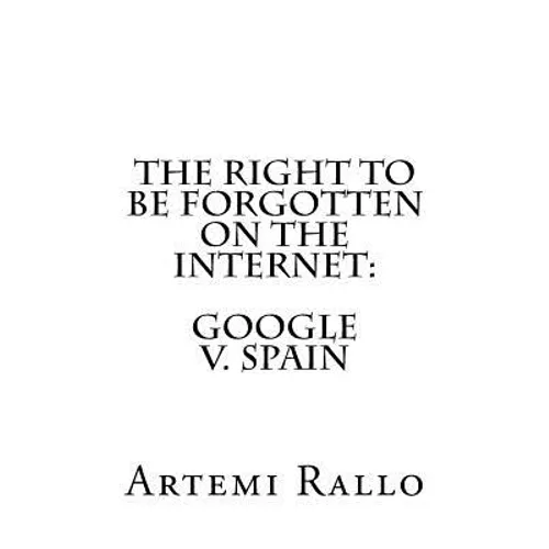 The Right to be Forgotten on the Internet: Google v. Spain
