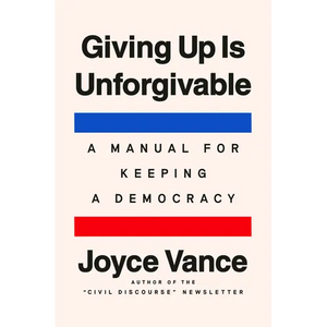 Giving Up Is Unforgivable: A Manual for Keeping a Democracy - Hardcover