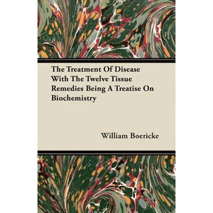 The Treatment Of Disease With The Twelve Tissue Remedies Being A Treatise On Biochemistry - Paperback
