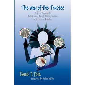 The Way of the Trustee: A Holistic Guide to Enlightened Trust Administration in Service to Families - Paperback