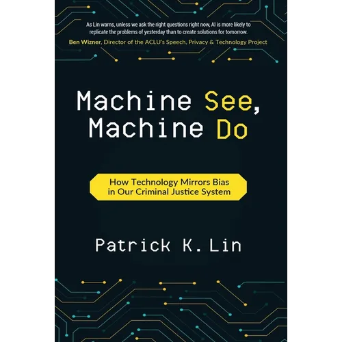 Machine See, Machine Do: How Technology Mirrors Bias in Our Criminal Justice System