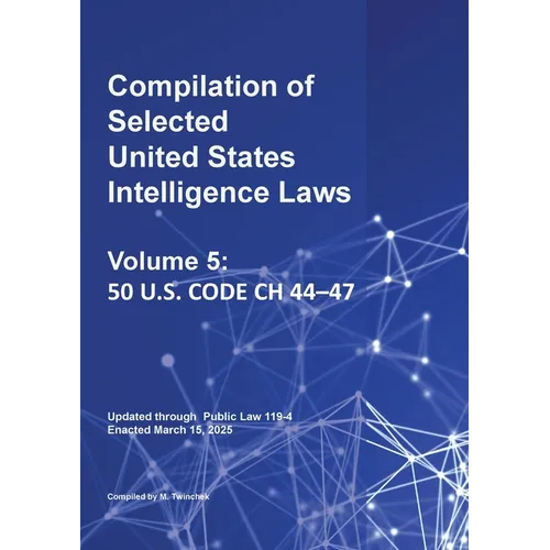 Compilation of Selected United States Intelligence Laws Vol. 5: 50 U.S. Code Ch 44-47