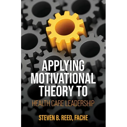 Applying Motivational Theory to Health Care Leadership