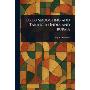 Drug Smuggling and Taking in India and Burma - Paperback