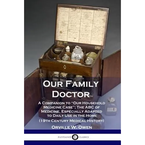 Our Family Doctor: A Companion to "Our Household Medicine Case"; The ABC of Medicine, Especially Adapted to Daily Use in the Home (19th C