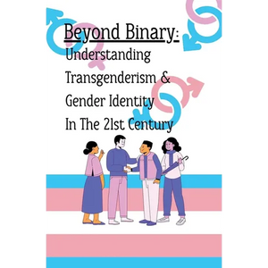 Beyond Binary: Understanding Transgenderism and Gender Identity in the 21st Century - Paperback