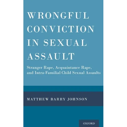 Wrongful Conviction in Sexual Assault: Stranger Rape, Acquaintance Rape, and Intra-Familial Child Sexual Assaults