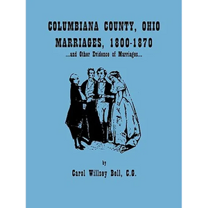 Columbiana County, Ohio, Marriages 1800-1870, and Other Evidence of Marriages - Paperback