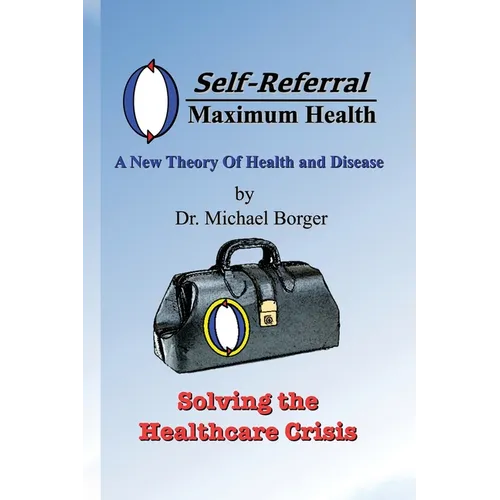 Self-Referral/Maximum Health: Solving the Healthcare Crisis