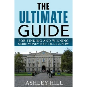 The Ultimate Guide for Finding and Winning More Money for College Now - Paperback