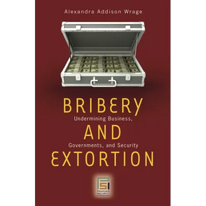 Bribery and Extortion: Undermining Business, Governments, and Security - Hardcover