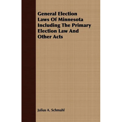 General Election Laws Of Minnesota Including The Primary Election Law And Other Acts