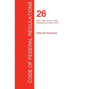 CFR 26, Part 1, §§ 1.301 to 1.400, Internal Revenue, April 01, 2017 (Volume 5 of 22) - Paperback