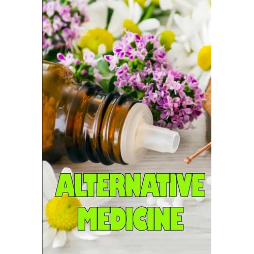 Alternative Medicine: Guide to Alternative Medicine's Various Components Details of Alternative Medicine
