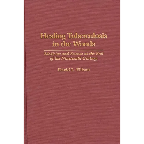 Healing Tuberculosis in the Woods: Medicine and Science at the End of the Nineteenth Century