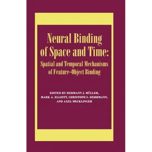 Neural Binding of Space and Time: Spatial and Temporal Mechanisms of Feature-object Binding: A Special Issue of Visual Cognition - Paperback