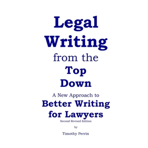 Legal Writing from the Top Down: Better Writing for Lawyers (2nd Ed.)