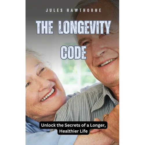 The Longevity Code: Unlock the Secrets of a Longer, Healthier Life