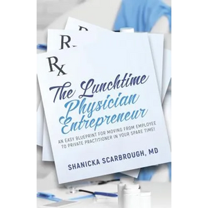 The Lunchtime Physician Entrepreneur: As Easy Blueprint for Moving From Employee to Private Practitioner in Your Spare Time! - Paperback