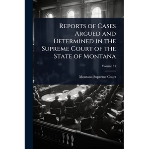 Reports of Cases Argued and Determined in the Supreme Court of the State of Montana - Paperback