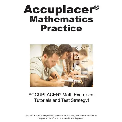 ACCUPLACER Mathematics Practice: Math Exercises, Tutorials and Multiple Choice Strategies