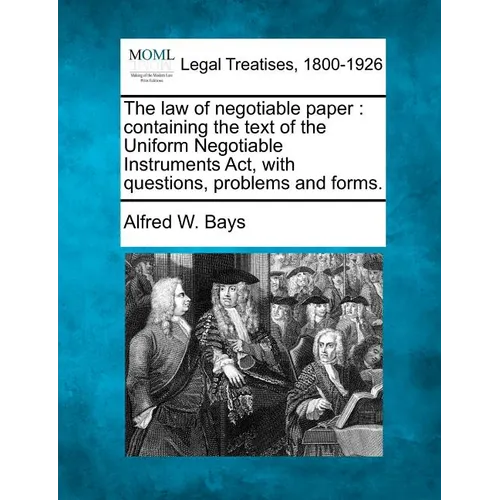 The Law of Negotiable Paper: Containing the Text of the Uniform Negotiable Instruments ACT, with Questions, Problems and Forms.