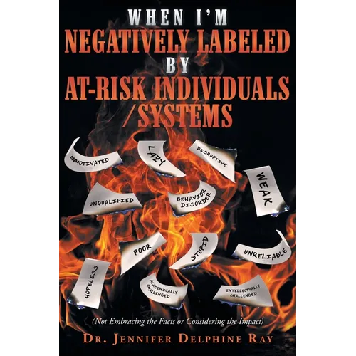 When I'm Negatively Labeled by At-Risk Individuals-Systems: (Not Embracing the Facts, or Considering the Impact)