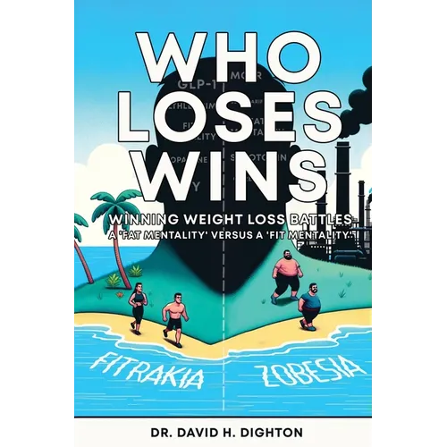 Who Loses Wins. Winning Weight Loss Battles: A 'FAT MENTALITY' v A 'FIT MENTALITY'. - Paperback