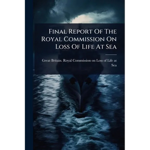 Final Report Of The Royal Commission On Loss Of Life At Sea - Paperback