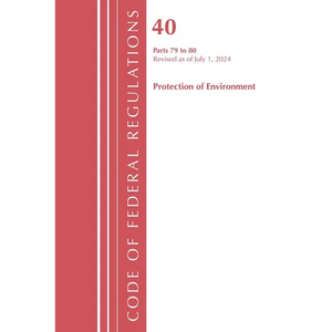 Code of Federal Regulations, Title 40 Protection of the Environment 79-80, Revised as of July 1, 2024 - Paperback