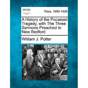 A History of the Pocasset Tragedy, with the Three Sermons Preached in New Bedford - Paperback