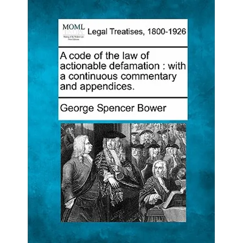 A code of the law of actionable defamation: with a continuous commentary and appendices.