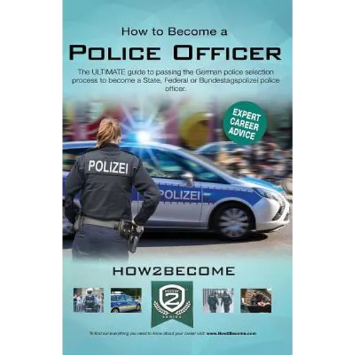 How to Become a Police Officer: The ULTIMATE guide to passing the German police selection process to become a State, Federal or Bundestagspolizei poli
