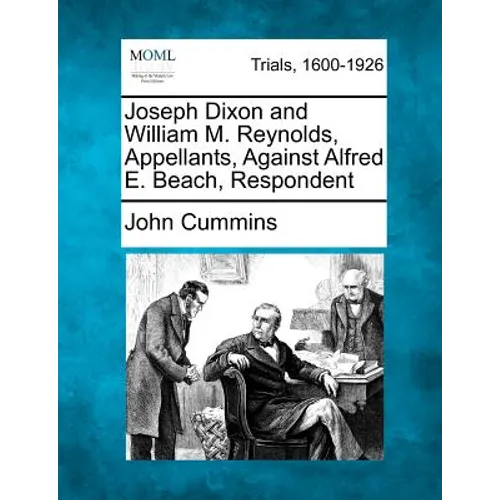Joseph Dixon and William M. Reynolds, Appellants, Against Alfred E. Beach, Respondent
