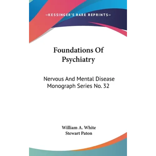 Foundations Of Psychiatry: Nervous And Mental Disease Monograph Series No. 32