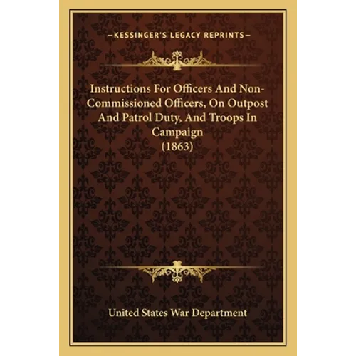 Instructions For Officers And Non-Commissioned Officers, On Outpost And Patrol Duty, And Troops In Campaign (1863)