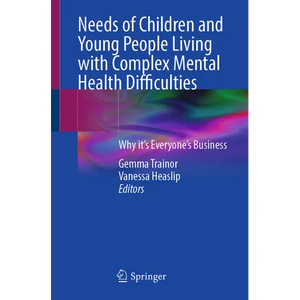 Needs of Children and Young People Living with Complex Mental Health Difficulties: Why It's Everyone's Business - Paperback