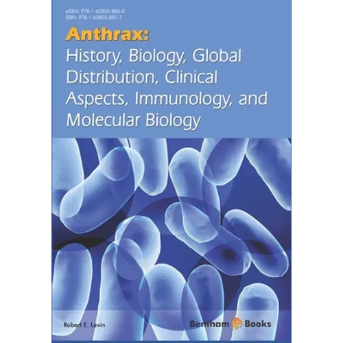 Anthrax: History, Biology, Global Distribution, Clinical Aspects, Immunology, and Molecular Biology