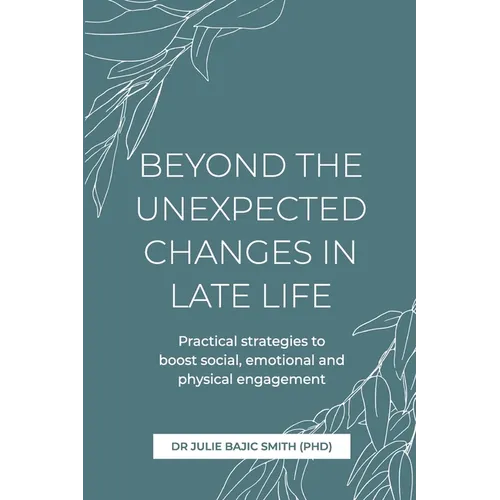 Beyond the Unexpected Changes in Late Life: Practical strategies to boost social, emotional and physical engagement