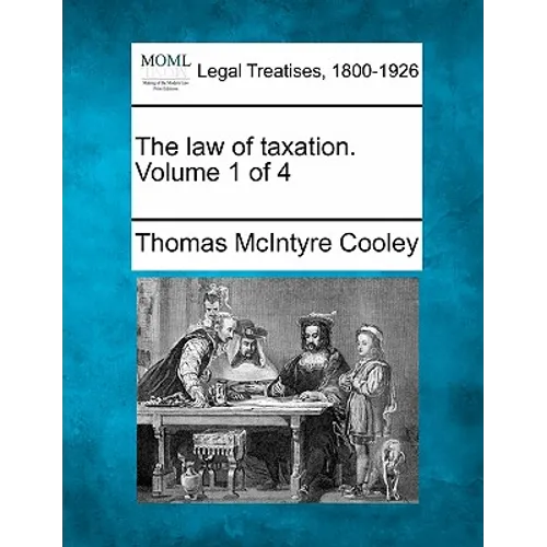 The law of taxation. Volume 1 of 4