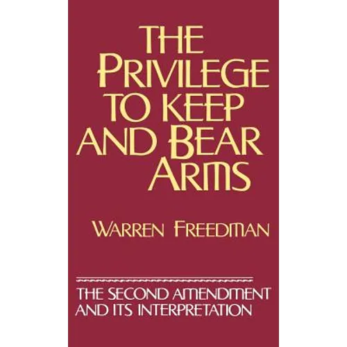 The Privilege to Keep and Bear Arms: The Second Amendment and Its Interpretation