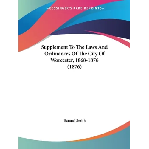 Supplement To The Laws And Ordinances Of The City Of Worcester, 1868-1876 (1876)